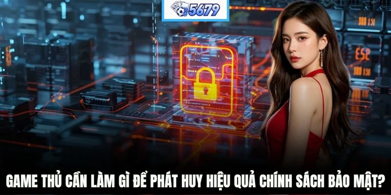 Game thủ cần làm gì để phát huy hiệu quả chính sách bảo mật?