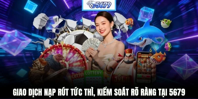 Giao dịch nạp rút tức thì, kiểm soát rõ ràng tại 5679