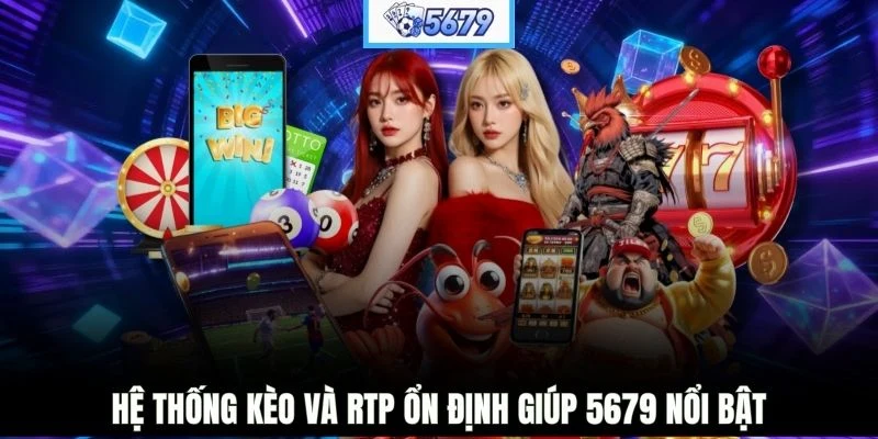 Hệ thống kèo và RTP ổn định giúp 5679 nổi bật
