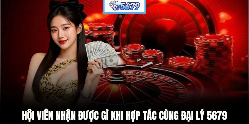 Hội viên nhận được gì khi hợp tác cùng đại lý 5679?