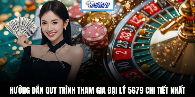Hướng dẫn quy trình tham gia đại lý 5679 chi tiết nhất