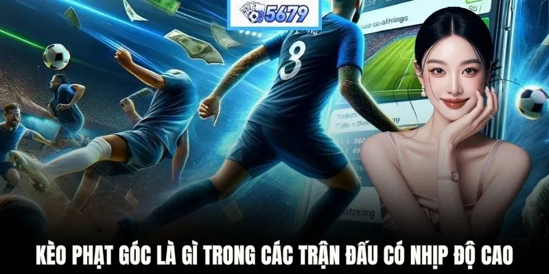 Kèo phạt góc là gì trong các trận đấu có nhịp độ cao