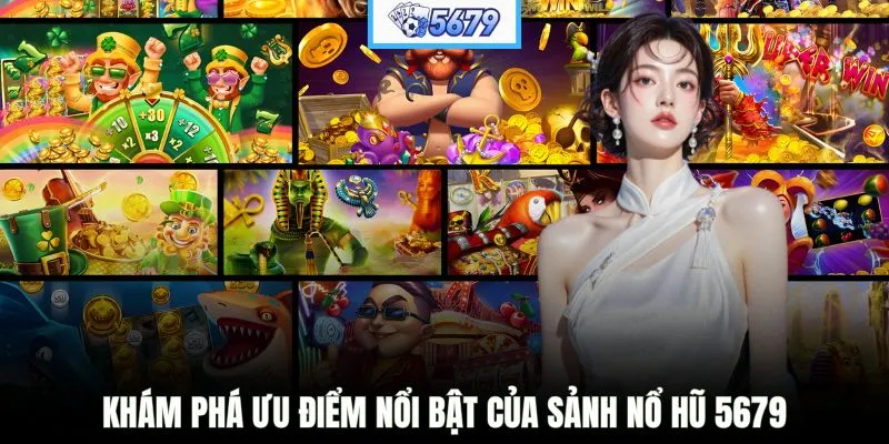 Khám phá ưu điểm nổi bật của sảnh nổ hũ 5679