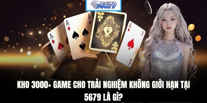 Kho 3000+ game cho trải nghiệm không giới hạn tại 5679 là gì?