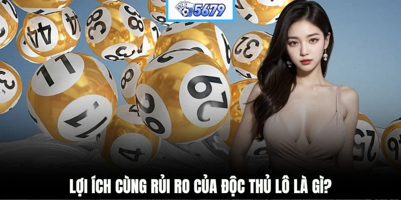 Lợi ích cùng rủi ro của độc thủ lô là gì?