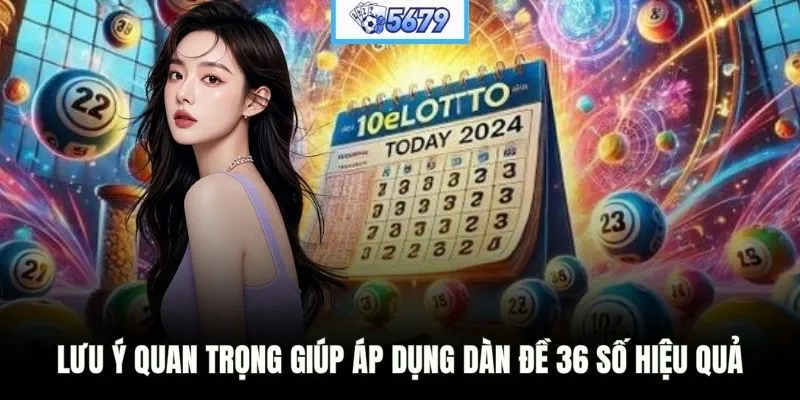 Lưu ý quan trọng giúp áp dụng dàn đề 36 số hiệu quả