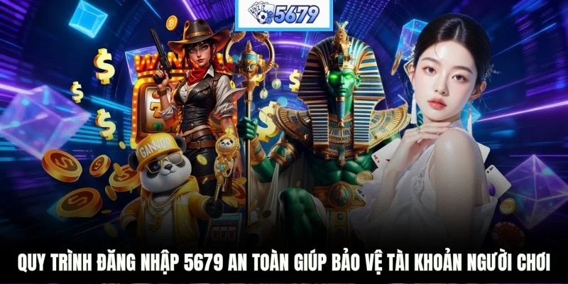 Quy trình đăng nhập 5679 an toàn giúp bảo vệ tài khoản người chơi