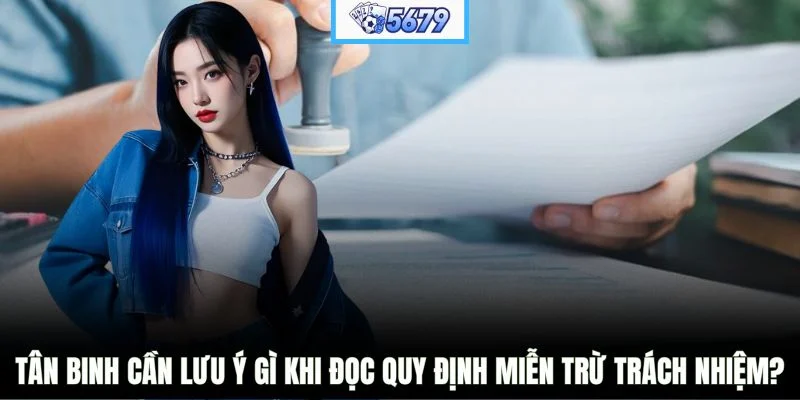 Tân binh cần lưu ý gì khi đọc quy định miễn trừ trách nhiệm?
