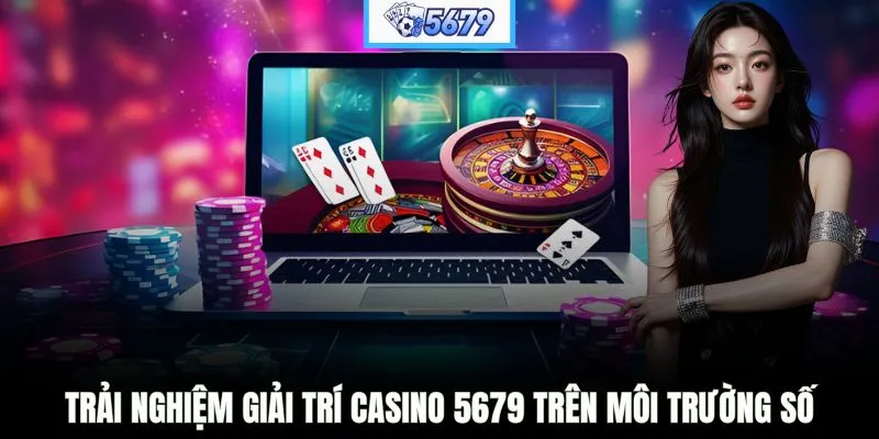 Trải nghiệm giải trí casino 5679 trên môi trường số