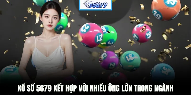 Xổ số 5679 kết hợp với nhiều ông lớn trong ngành